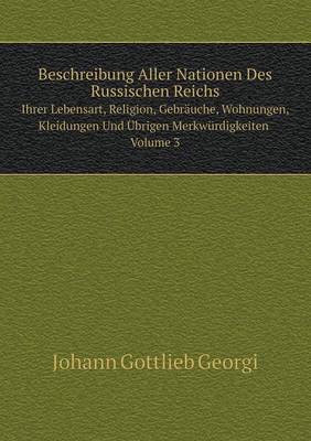 Book cover for Beschreibung Aller Nationen Des Russischen Reichs Ihrer Lebensart, Religion, Gebr�uche, Wohnungen, Kleidungen Und �brigen Merkw�rdigkeiten Volume 3