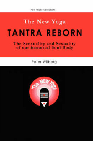 Cover of THE New Yoga - Tantra Reborn (the Sensuality & Sexuality of Our Immortal Soul Body)