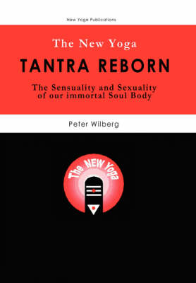 Book cover for THE New Yoga - Tantra Reborn (the Sensuality & Sexuality of Our Immortal Soul Body)