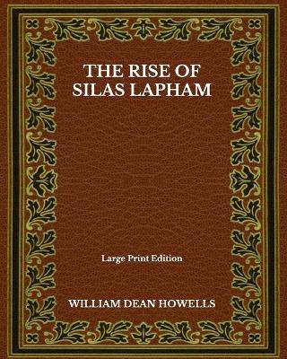 Book cover for The Rise Of Silas Lapham - Large Print Edition