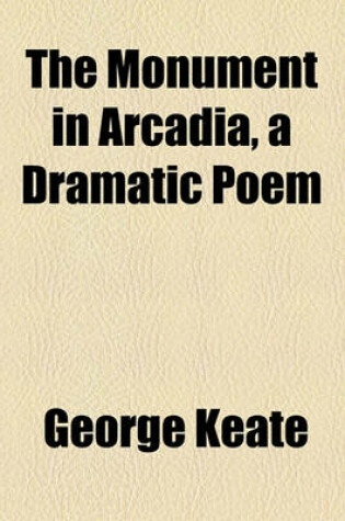 Cover of The Monument in Arcadia, a Dramatic Poem