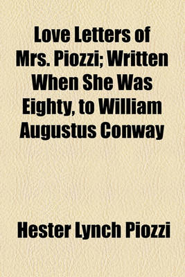 Book cover for Love Letters of Mrs. Piozzi; Written When She Was Eighty, to William Augustus Conway