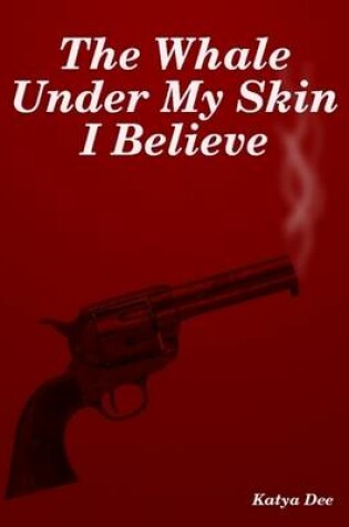 Cover of The Whale Under My Skin I Believe