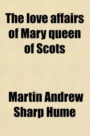 Cover of The Love Affairs of Mary Queen of Scots; A Political History