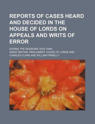 Book cover for Reports of Cases Heard and Decided in the House of Lords on Appeals and Writs of Error (Volume 8); During the Sessions 1831[-1846]