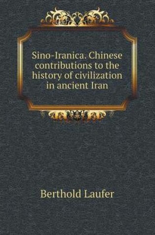 Cover of Sino-Iranica. Chinese contributions to the history of civilization in ancient Iran