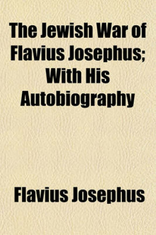 Cover of The Jewish War of Flavius Josephus; With His Autobiography