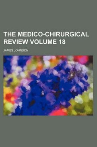 Cover of The Medico-Chirurgical Review Volume 18