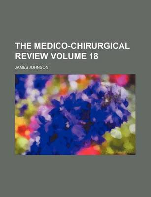 Book cover for The Medico-Chirurgical Review Volume 18