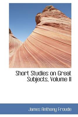 Book cover for Short Studies on Great Subjects, Volume II