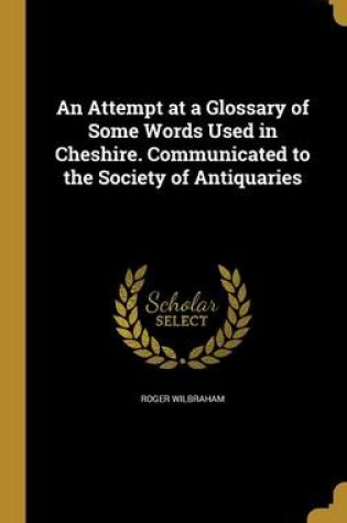 Cover of An Attempt at a Glossary of Some Words Used in Cheshire. Communicated to the Society of Antiquaries