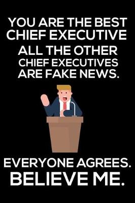 Book cover for You Are The Best Chief Executive All The Other Chief Executives Are Fake News. Everyone Agrees. Believe Me.