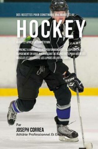 Cover of Des Recettes Pour Construire Vos Muscles Au Hockey Avant Et Apres La Competition