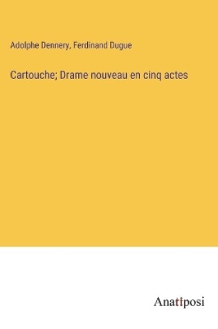 Cover of Cartouche; Drame nouveau en cinq actes