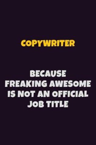 Cover of Copywriter, Because Freaking Awesome Is Not An Official Job Title