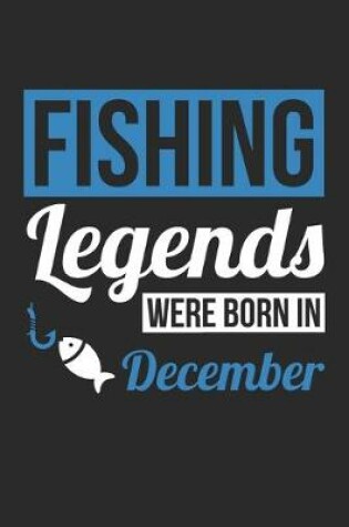 Cover of Fishing Legends Were Born In December - Fishing Journal - Fishing Notebook - Birthday Gift for Fisherman
