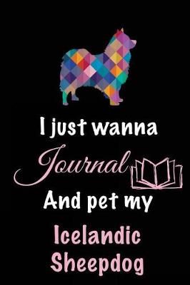 Book cover for I Just Wanna Journal And Pet My Icelandic Sheepdog