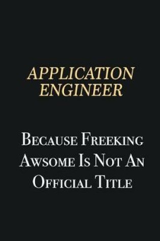 Cover of Application Engineer Because Freeking Awsome is not an official title