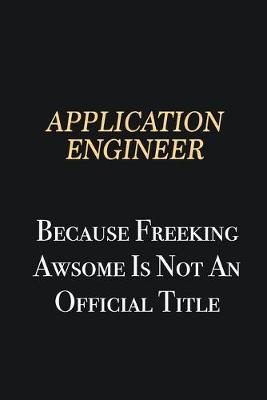 Book cover for Application Engineer Because Freeking Awsome is not an official title