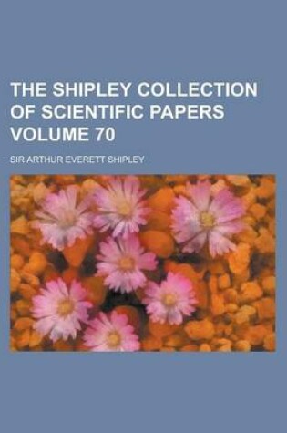 Cover of The Shipley Collection of Scientific Papers Volume 70