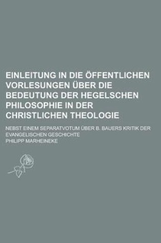 Cover of Einleitung in Die Offentlichen Vorlesungen Uber Die Bedeutung Der Hegelschen Philosophie in Der Christlichen Theologie; Nebst Einem Separatvotum Uber