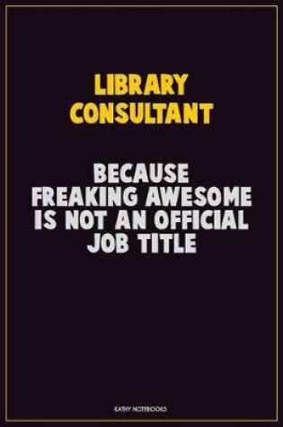 Cover of Library consultant, Because Freaking Awesome Is Not An Official Job Title