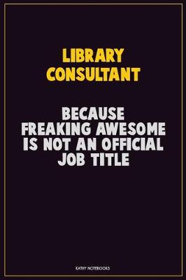 Book cover for Library consultant, Because Freaking Awesome Is Not An Official Job Title