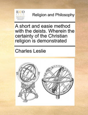 Book cover for A short and easie method with the deists. Wherein the certainty of the Christian religion is demonstrated