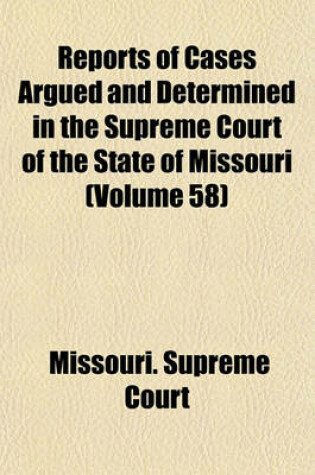 Cover of Reports of Cases Argued and Determined in the Supreme Court of the State of Missouri (Volume 58)