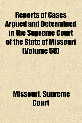 Book cover for Reports of Cases Argued and Determined in the Supreme Court of the State of Missouri (Volume 58)