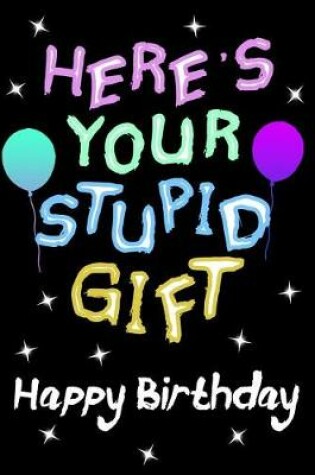 Cover of Here's Your Stupid Gift Happy Birthday