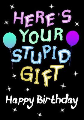 Book cover for Here's Your Stupid Gift Happy Birthday