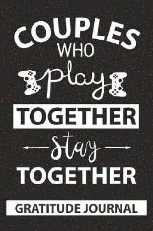 Cover of Couples Who Play Together Stay Together - Gratitude Journal