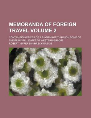 Book cover for Memoranda of Foreign Travel Volume 2; Containing Notices of a Pilgrimage Through Some of the Principal States of Western Europe