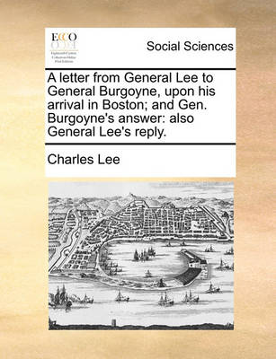 Book cover for A Letter from General Lee to General Burgoyne, Upon His Arrival in Boston; And Gen. Burgoyne's Answer