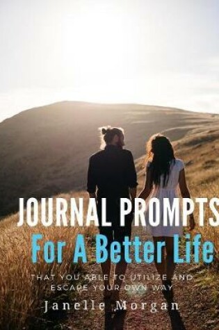 Cover of Journal Prompts For A Better Life