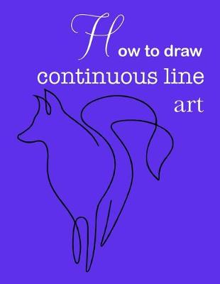 Book cover for How to draw continuous line art- Continuous line art practice pages step-by-step guide- How to draw continuous line art 8.5x11 62 pages