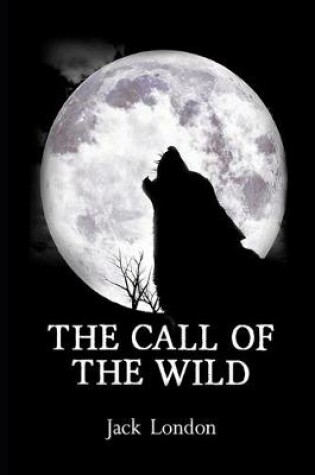 Cover of The Call of the Wild By Jack London (Adventure fictional Novel) "Complete Unabridged & Annotated Edition"