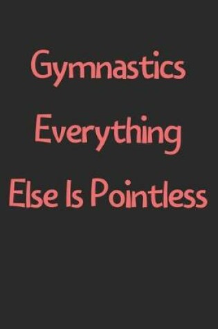 Cover of Gymnastics Everything Else Is Pointless