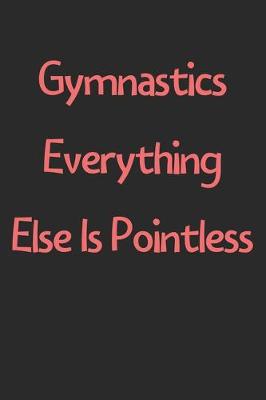 Book cover for Gymnastics Everything Else Is Pointless