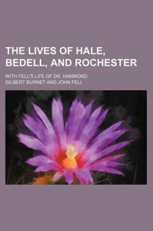 Cover of The Lives of Hale, Bedell, and Rochester; With Fell's Life of Dr. Hammond