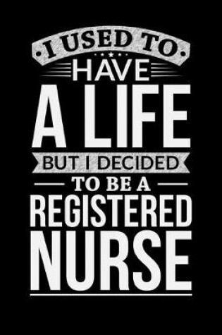 Cover of I Used To Have A Life But I Decided To Be A Registered nurse