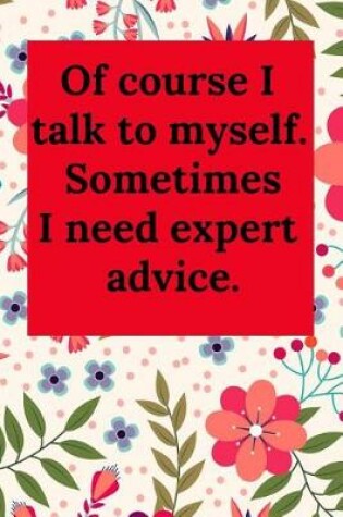 Cover of Of Course I Talk to Myself. Sometimes I Need Expert Advice.