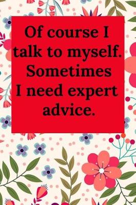 Book cover for Of Course I Talk to Myself. Sometimes I Need Expert Advice.