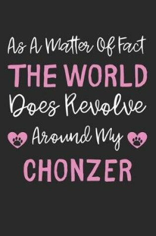 Cover of As A Matter Of Fact The World Does Revolve Around My Chonzer