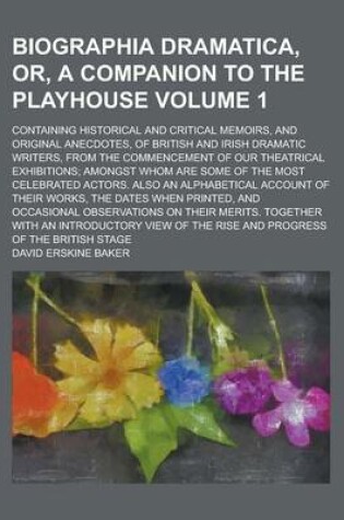 Cover of Biographia Dramatica, Or, a Companion to the Playhouse; Containing Historical and Critical Memoirs, and Original Anecdotes, of British and Irish Dramatic Writers, from the Commencement of Our Theatrical Exhibitions; Amongst Whom Volume 1