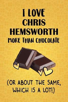 Book cover for I Love Chris Hemsworth More Than Chocolate (Or About The Same, Which Is A Lot!)