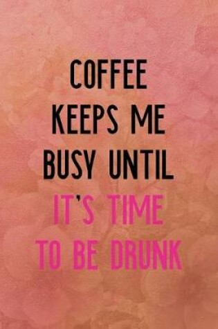 Cover of Coffee keeps me busy until. It's time to be drunk