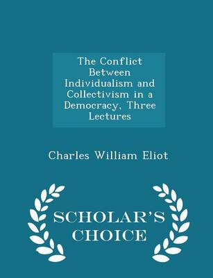 Book cover for The Conflict Between Individualism and Collectivism in a Democracy, Three Lectures - Scholar's Choice Edition