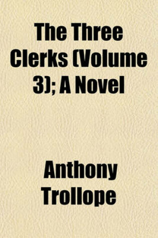 Cover of The Three Clerks (Volume 3); A Novel